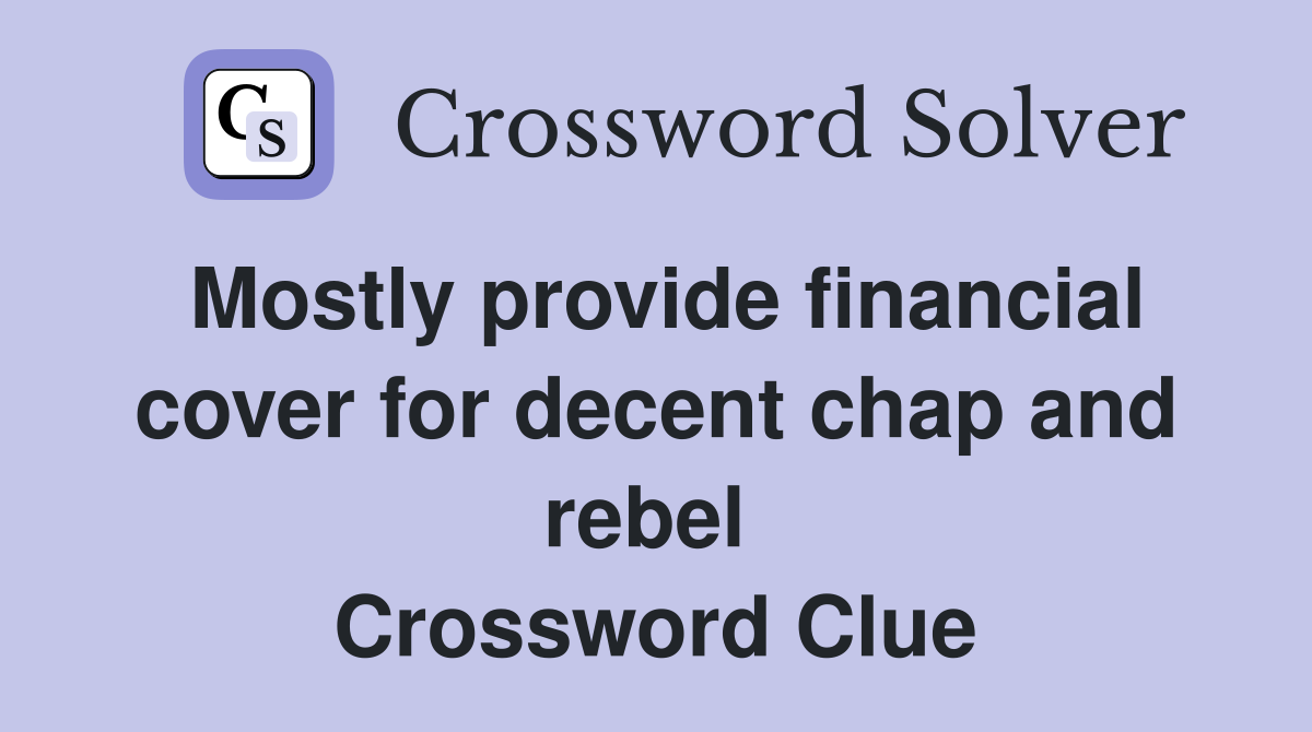 Mostly provide financial cover for decent chap and rebel  Crossword Clue