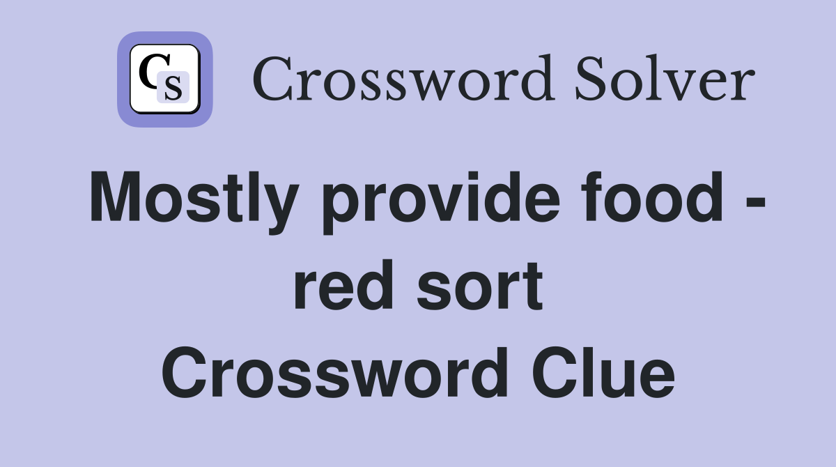 Mostly provide food - red sort Crossword Clue