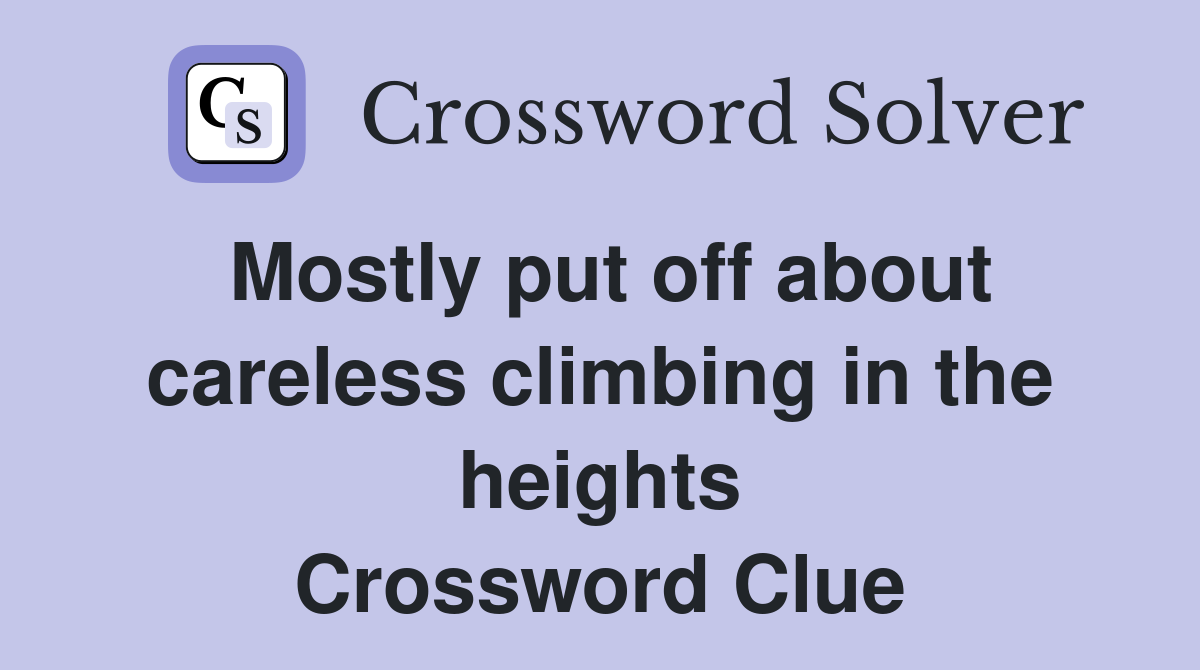 Mostly put off about careless climbing in the heights Crossword Clue
