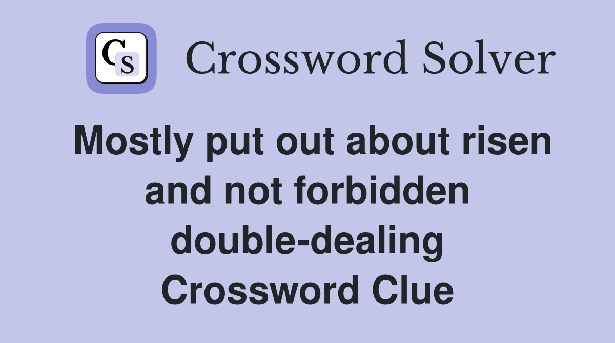 Mostly put out about risen and not forbidden double-dealing Crossword Clue