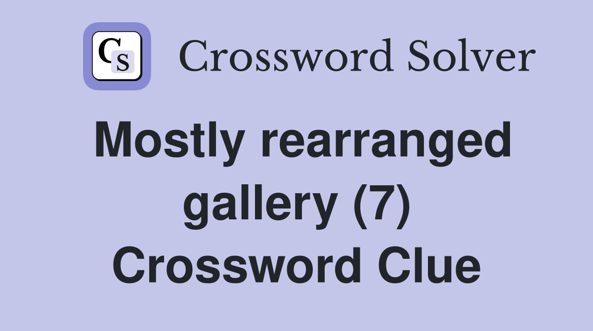 Mostly rearranged gallery (7) Crossword Clue