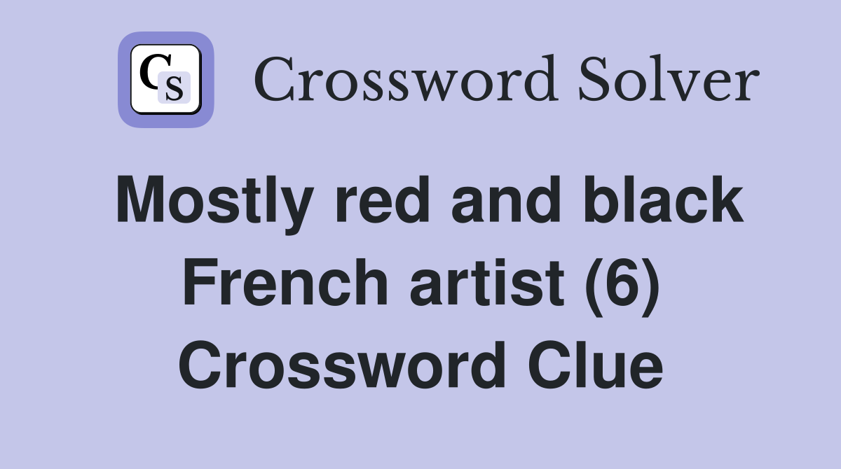 Mostly red and black French artist (6) Crossword Clue