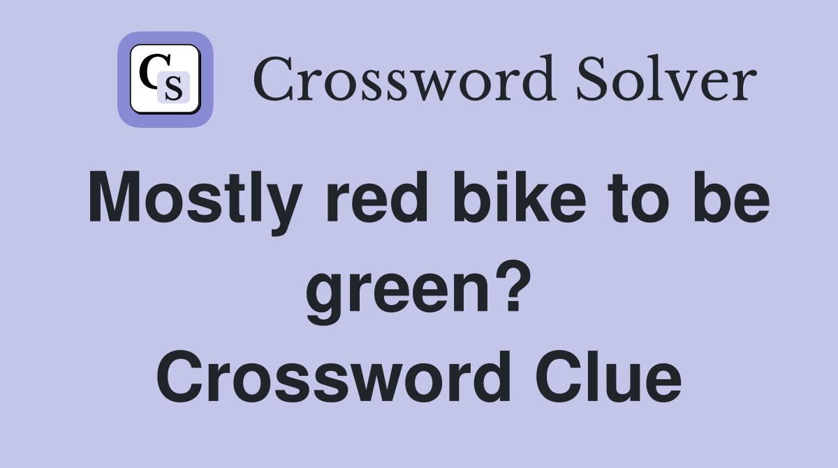Mostly red bike to be green? Crossword Clue