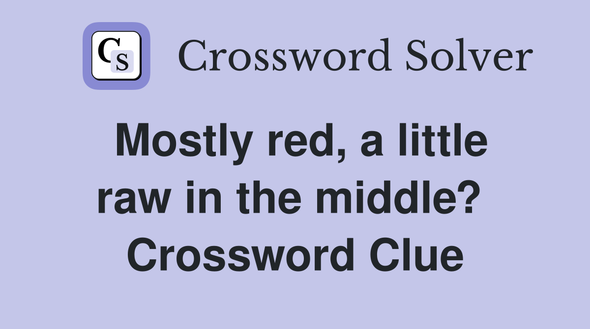 Mostly red, a little raw in the middle?  Crossword Clue