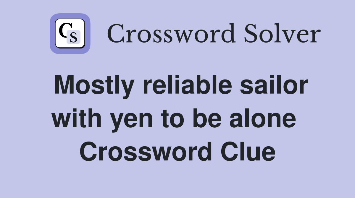 Mostly reliable sailor with yen to be alone  Crossword Clue