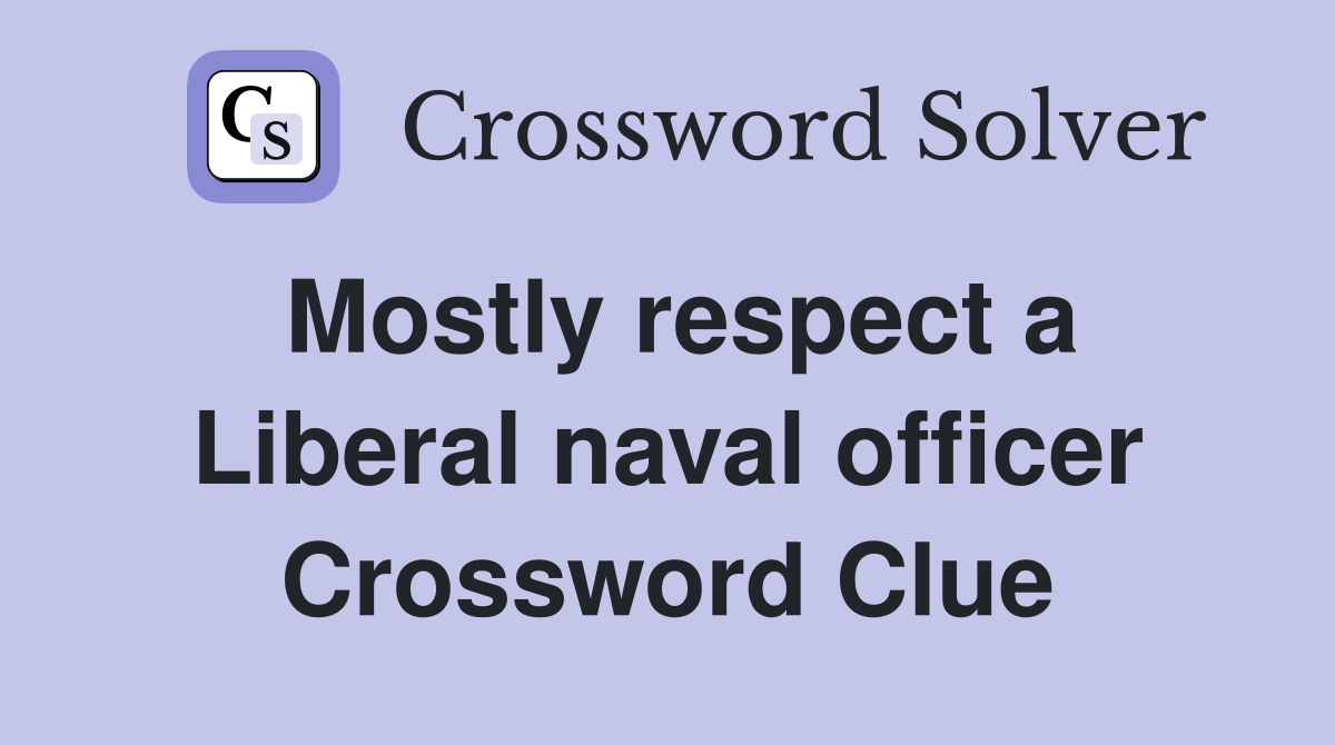 Mostly respect a Liberal naval officer Crossword Clue
