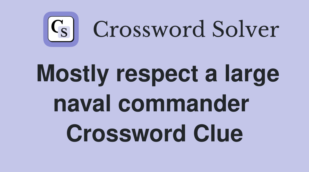 Mostly respect a large naval commander  Crossword Clue