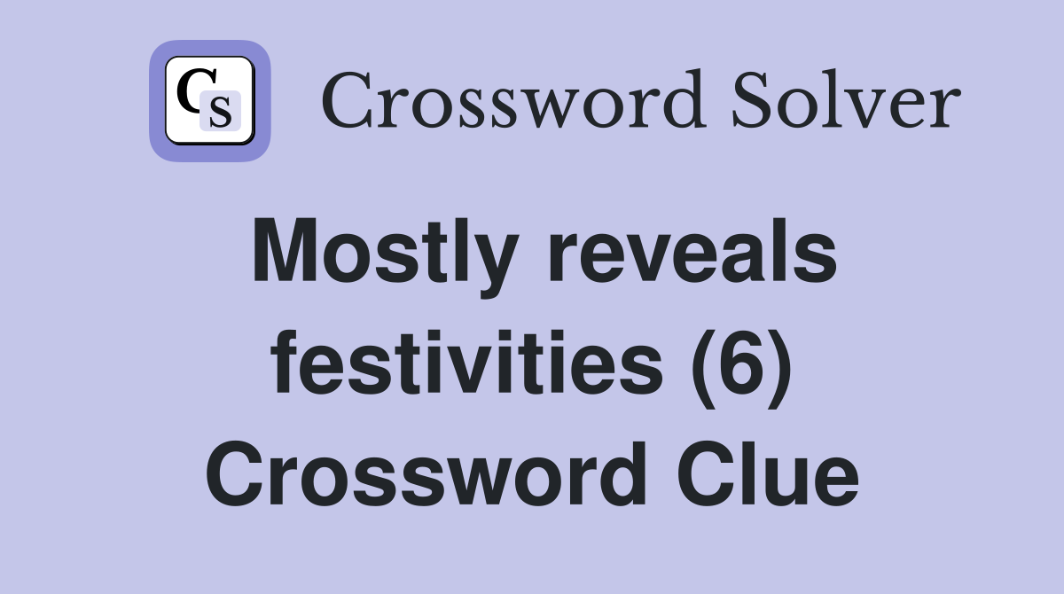 Mostly reveals festivities (6) Crossword Clue