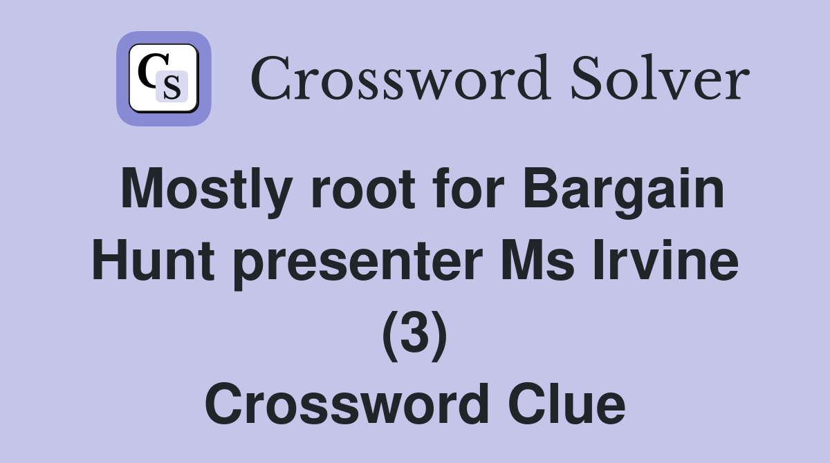 Mostly root for Bargain Hunt presenter Ms Irvine (3) Crossword Clue