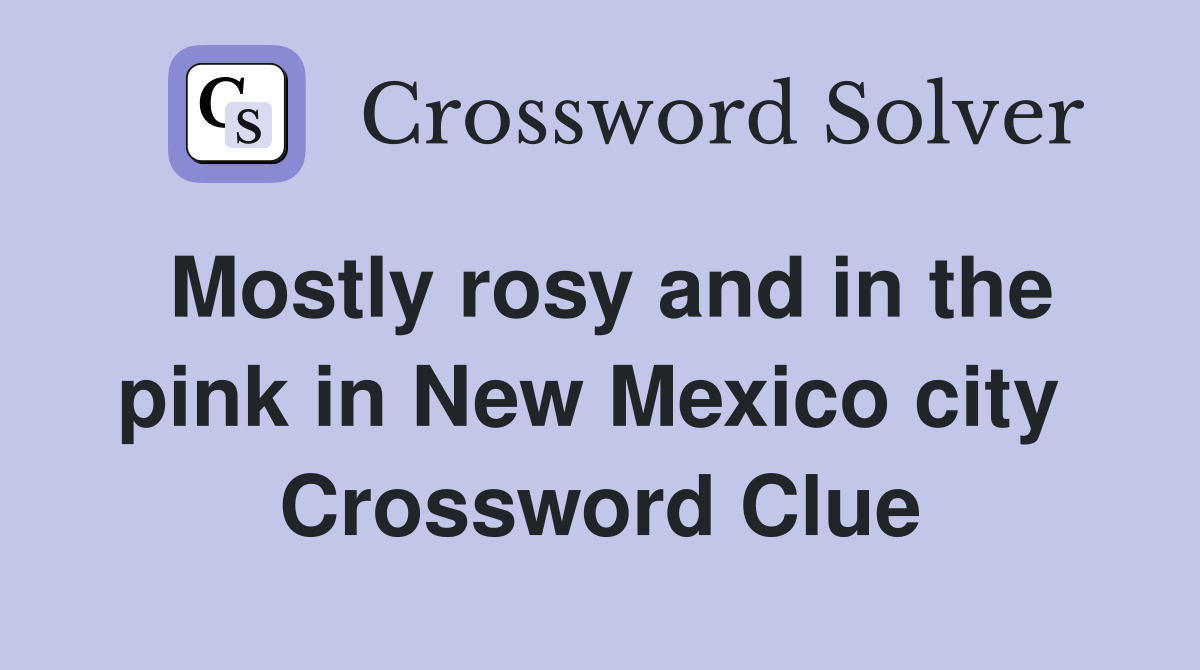 Mostly rosy and in the pink in New Mexico city  Crossword Clue
