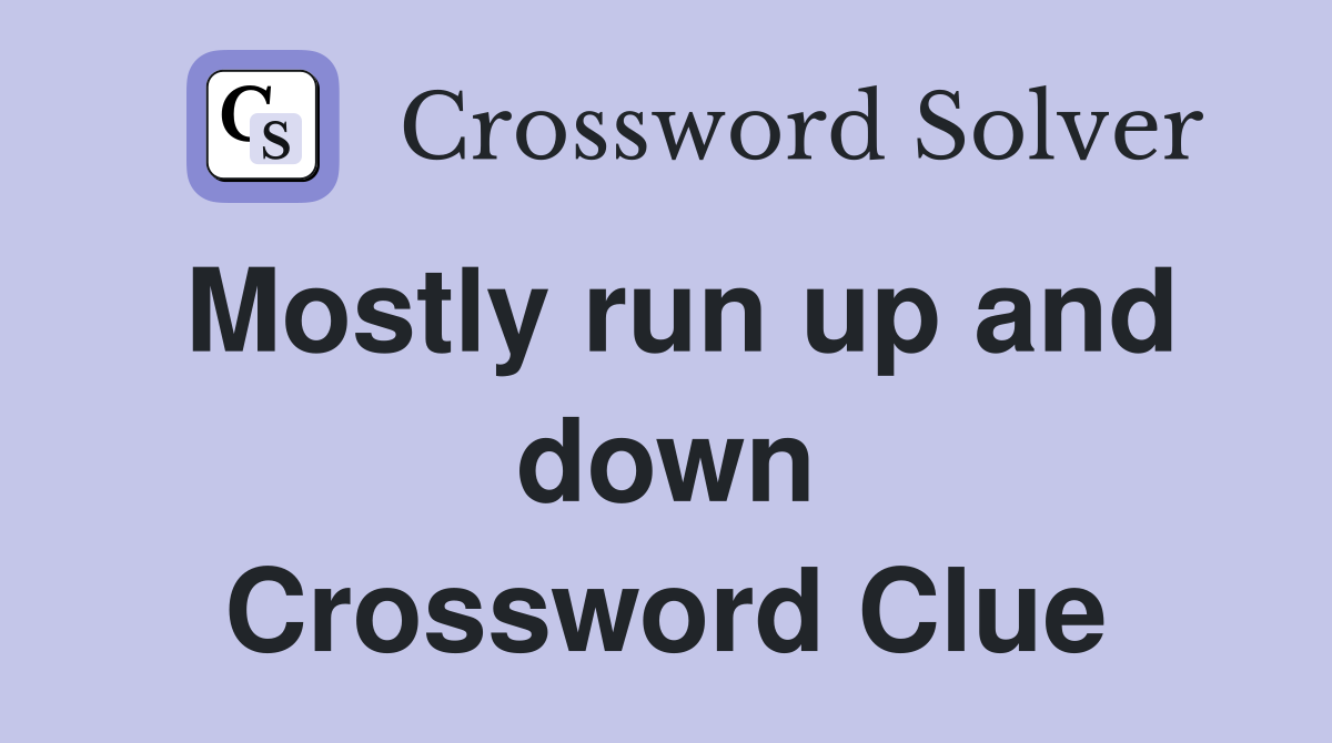 Mostly run up and down Crossword Clue