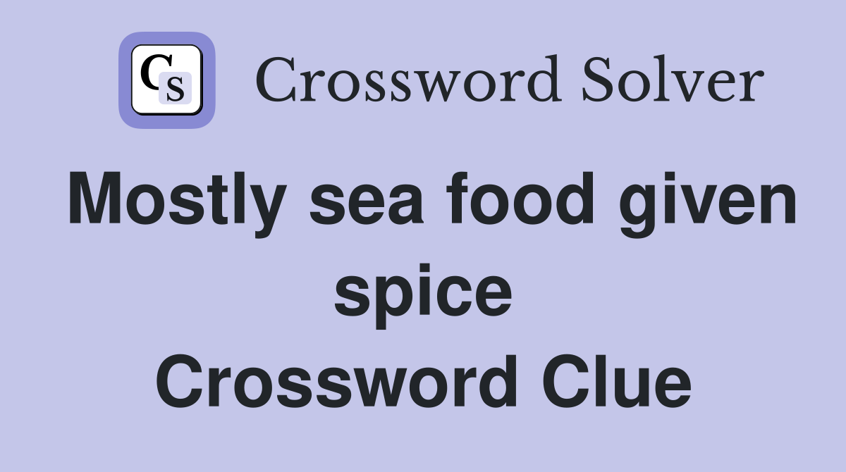 Mostly sea food given spice Crossword Clue