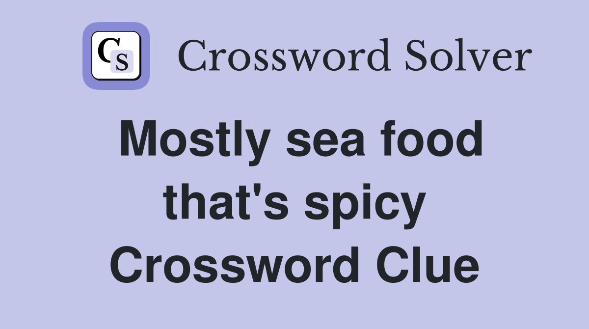 Mostly sea food that's spicy Crossword Clue