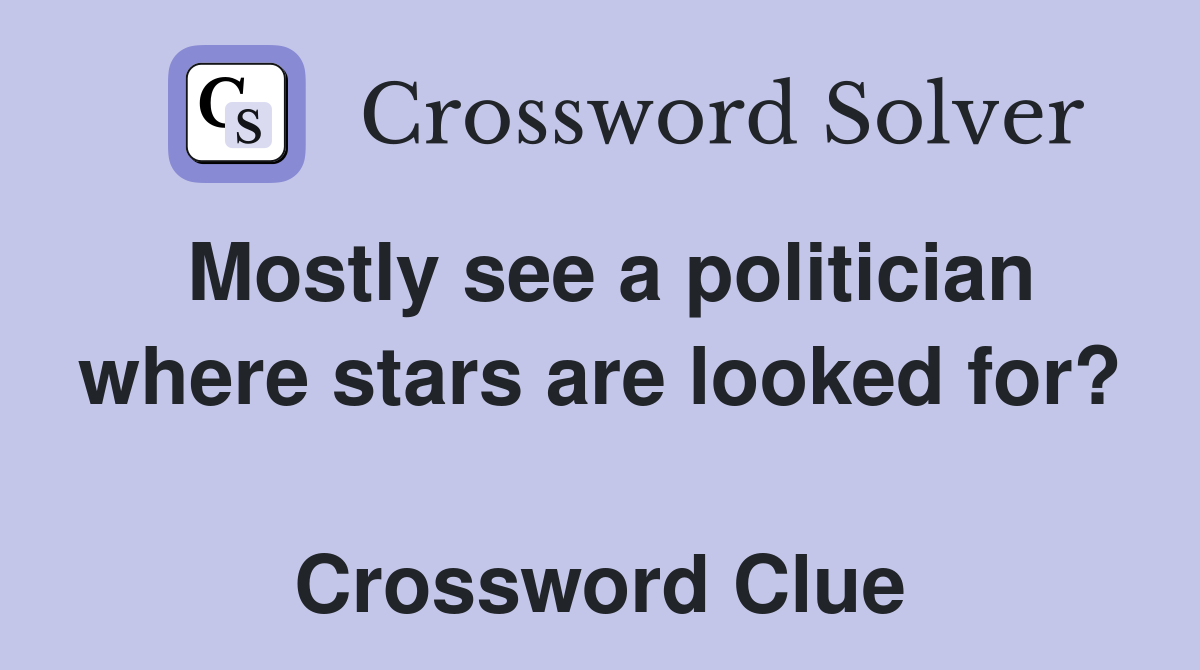 Mostly see a politician where stars are looked for?  Crossword Clue
