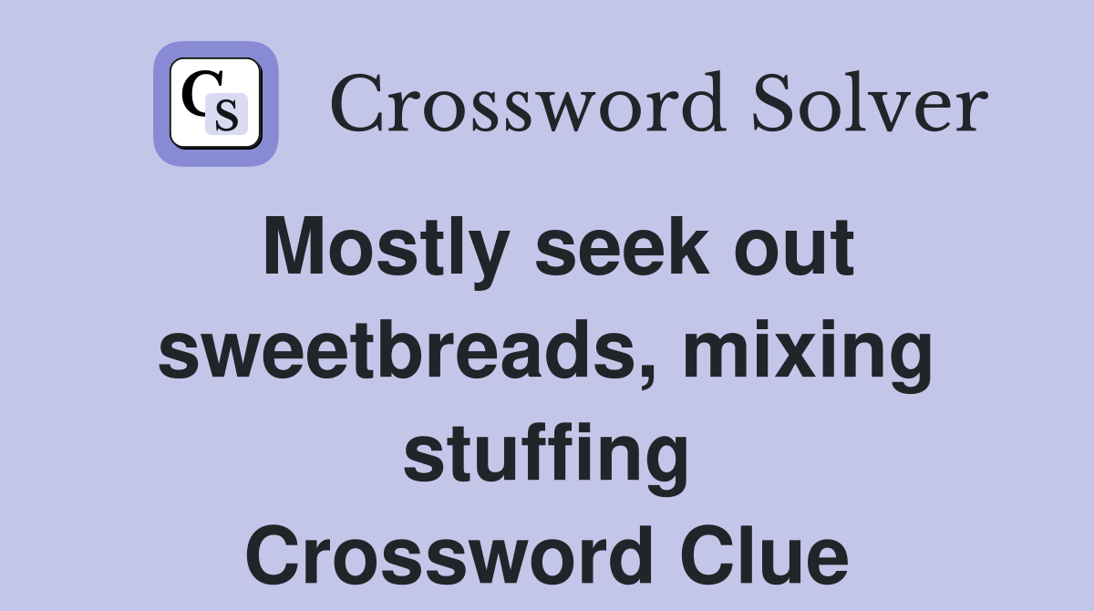 Mostly seek out sweetbreads, mixing stuffing Crossword Clue