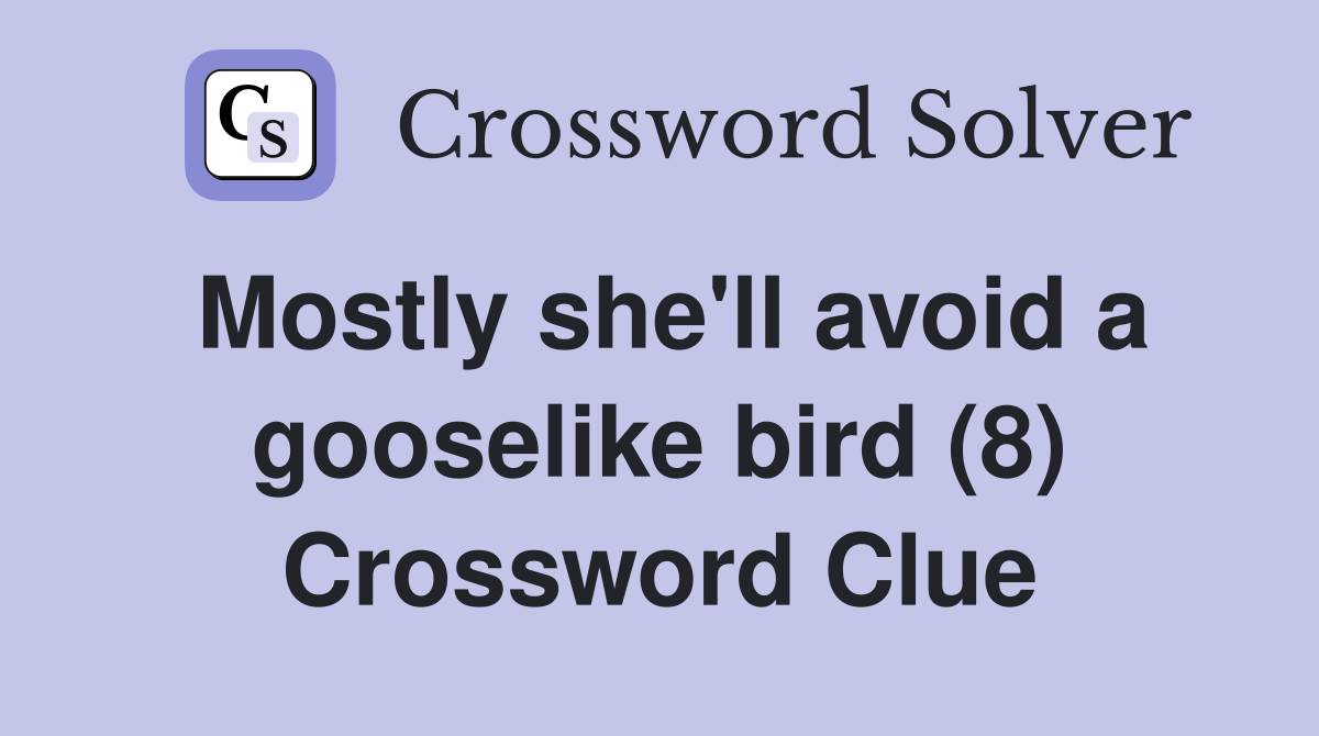 Mostly she'll avoid a gooselike bird (8) Crossword Clue