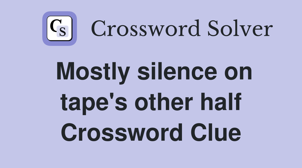 Mostly silence on tape's other half Crossword Clue