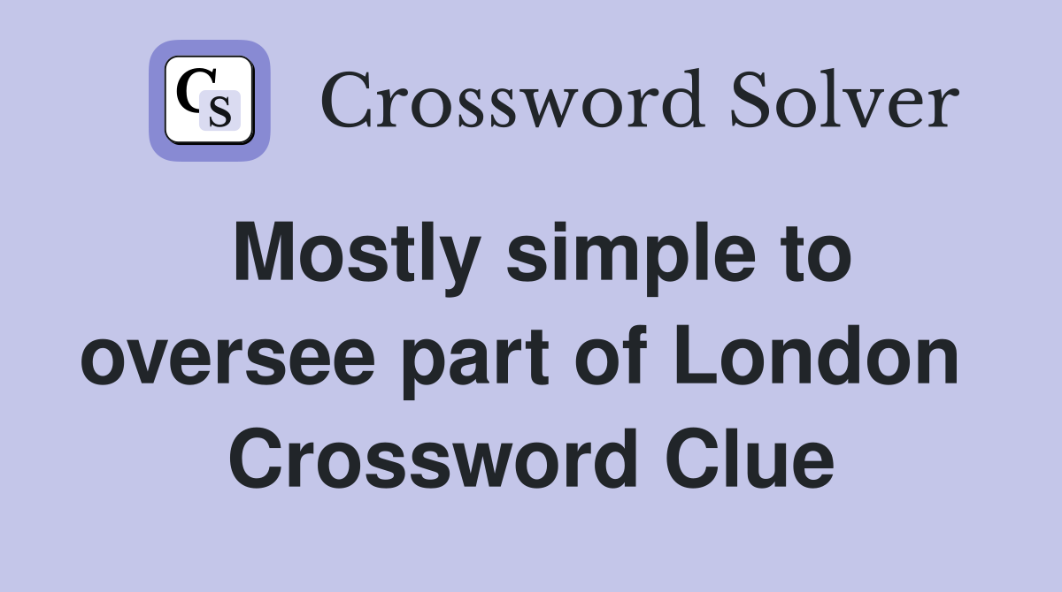 Mostly simple to oversee part of London  Crossword Clue
