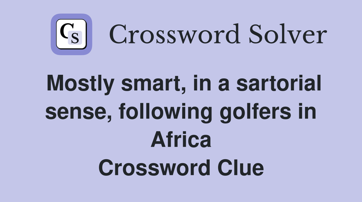 Mostly smart, in a sartorial sense, following golfers in Africa Crossword Clue