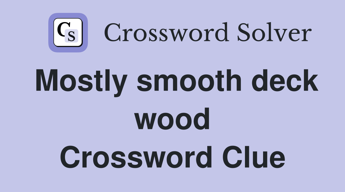 Mostly smooth deck wood Crossword Clue