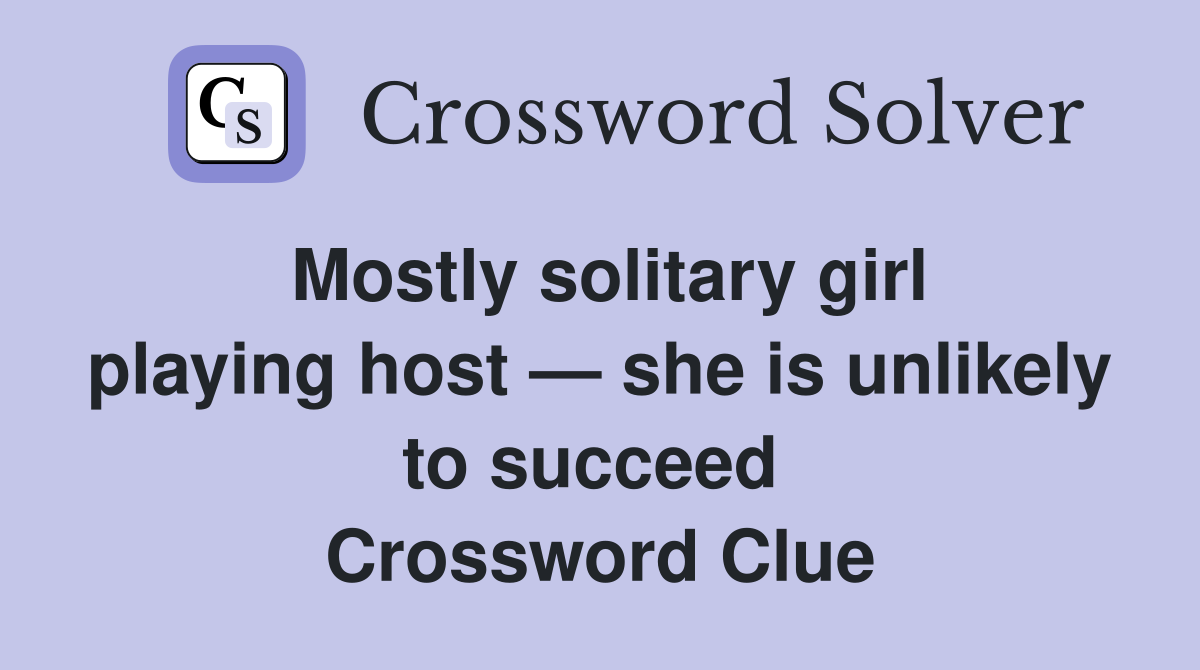 Mostly solitary girl playing host — she is unlikely to succeed  Crossword Clue