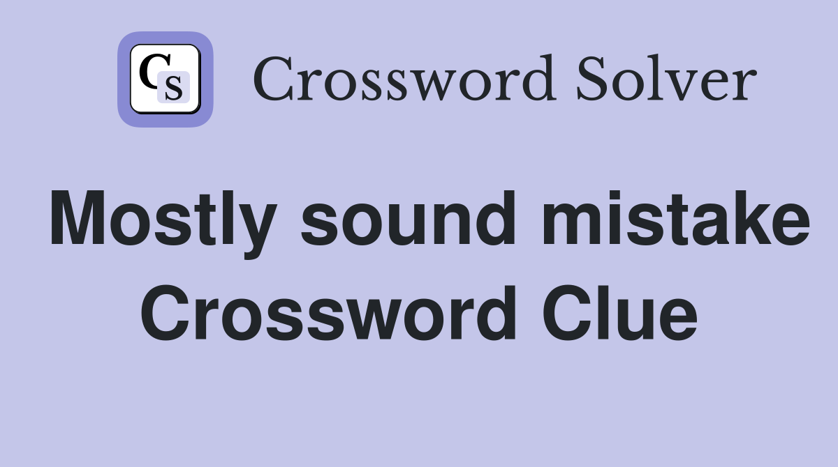 Mostly sound mistake Crossword Clue
