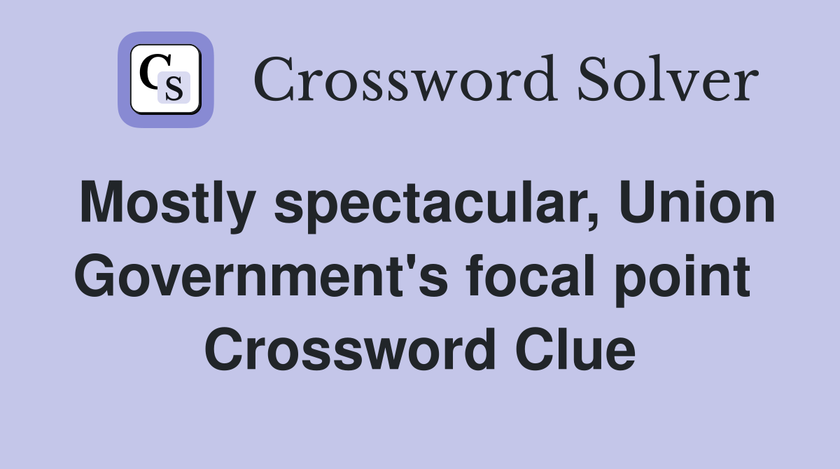 Mostly spectacular, Union Government's focal point  Crossword Clue