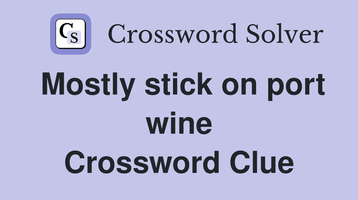 Mostly stick on port wine Crossword Clue
