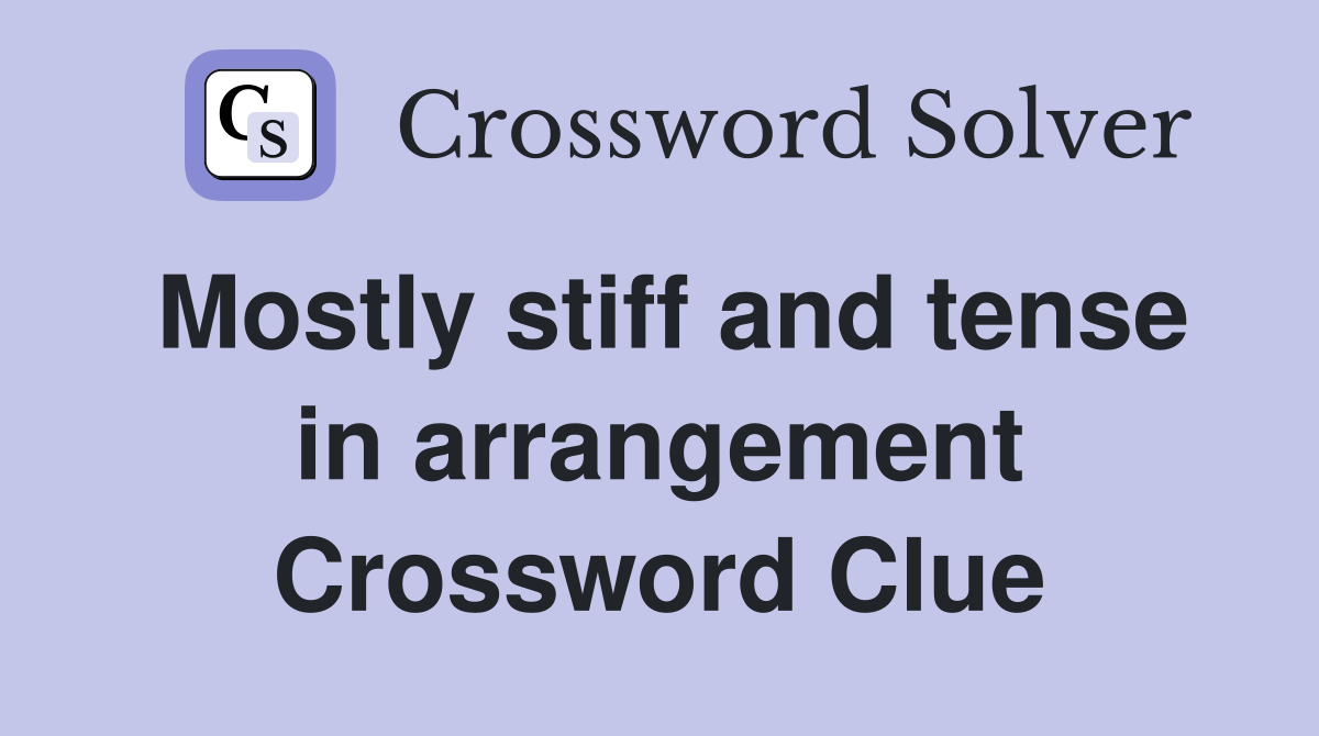 Mostly stiff and tense in arrangement Crossword Clue