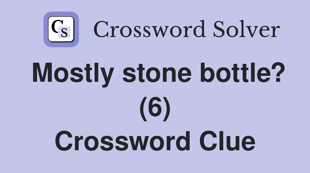 Mostly stone bottle? (6) Crossword Clue