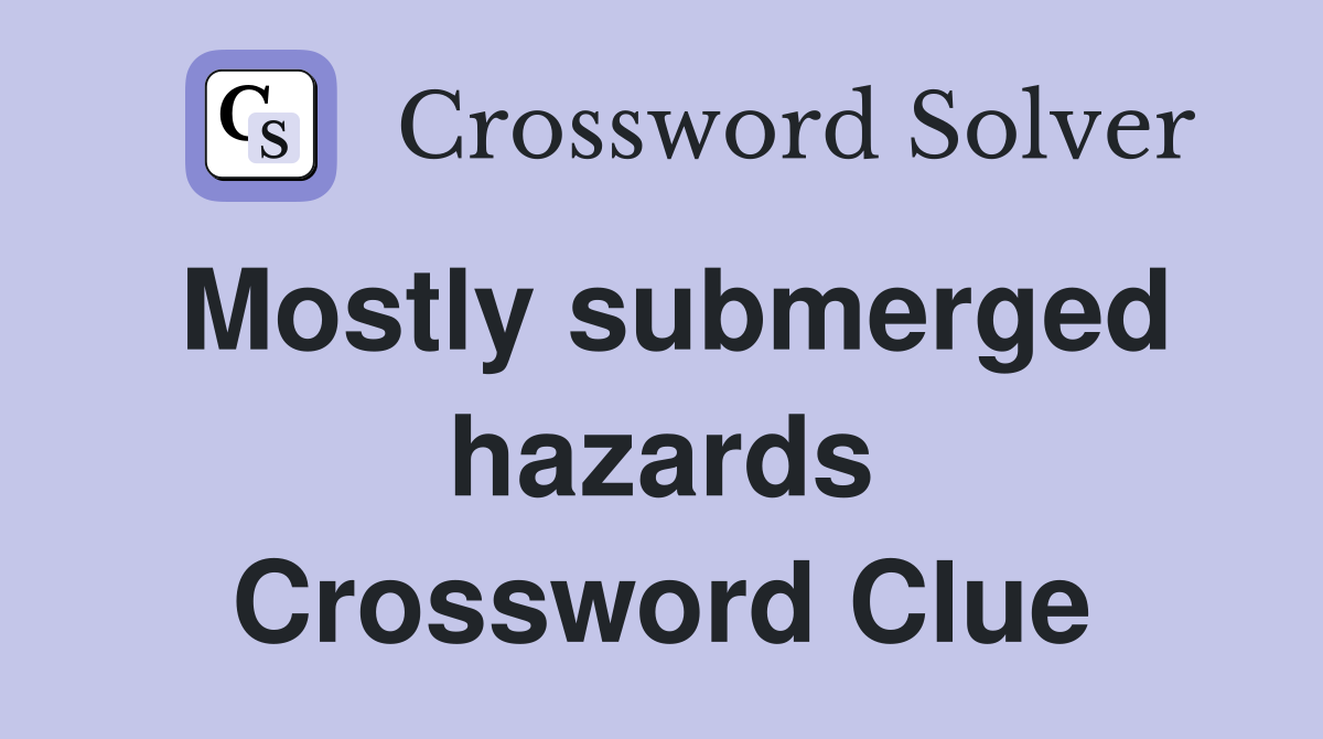 Mostly submerged hazards Crossword Clue