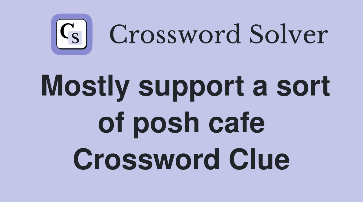 Mostly support a sort of posh cafe Crossword Clue
