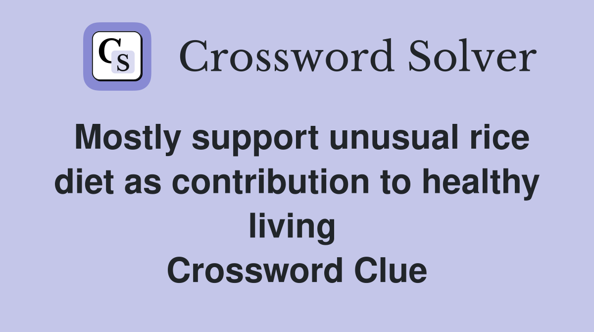 Mostly support unusual rice diet as contribution to healthy living  Crossword Clue