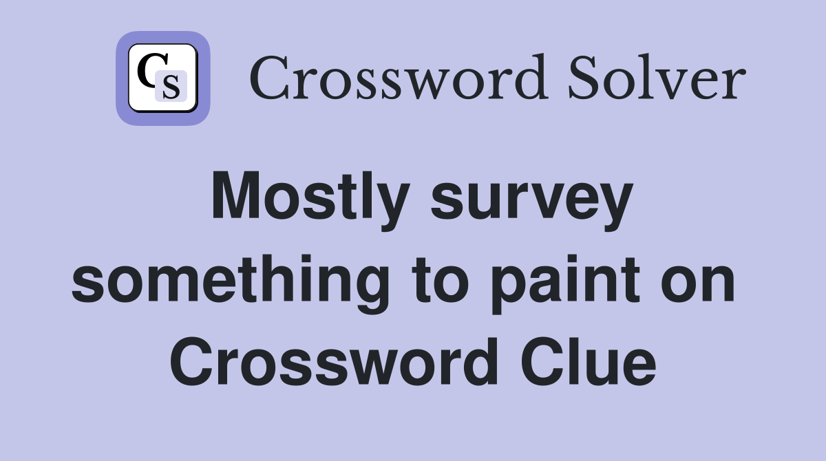 Mostly survey something to paint on  Crossword Clue