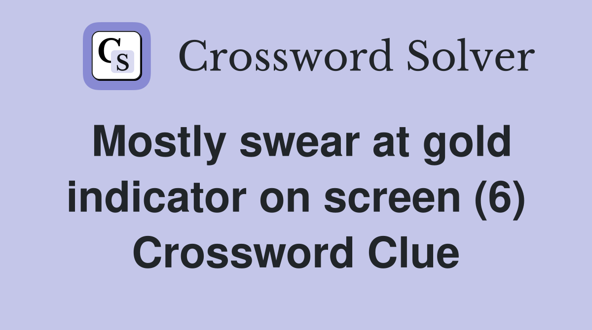 Mostly swear at gold indicator on screen (6) Crossword Clue