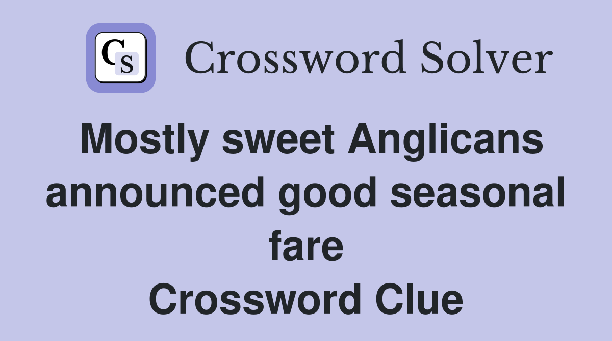 Mostly sweet Anglicans announced good seasonal fare Crossword Clue