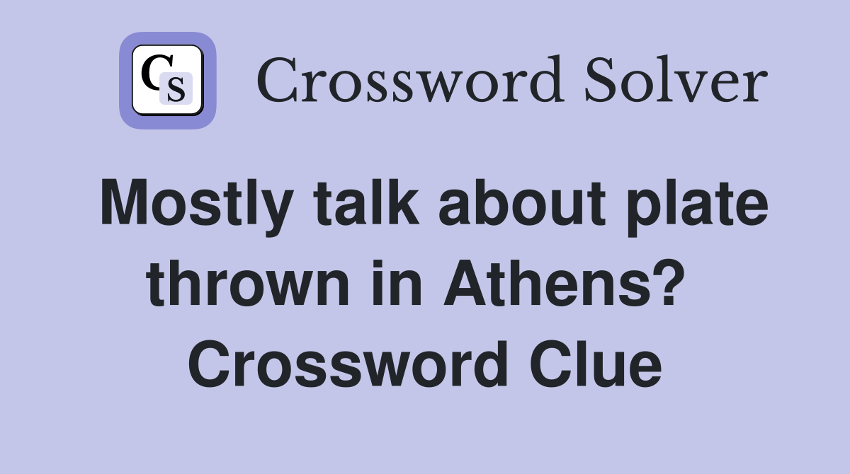 Mostly talk about plate thrown in Athens?  Crossword Clue