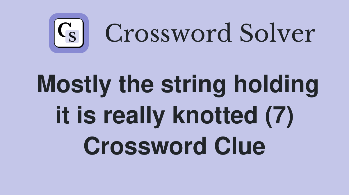 Mostly the string holding it is really knotted (7) Crossword Clue