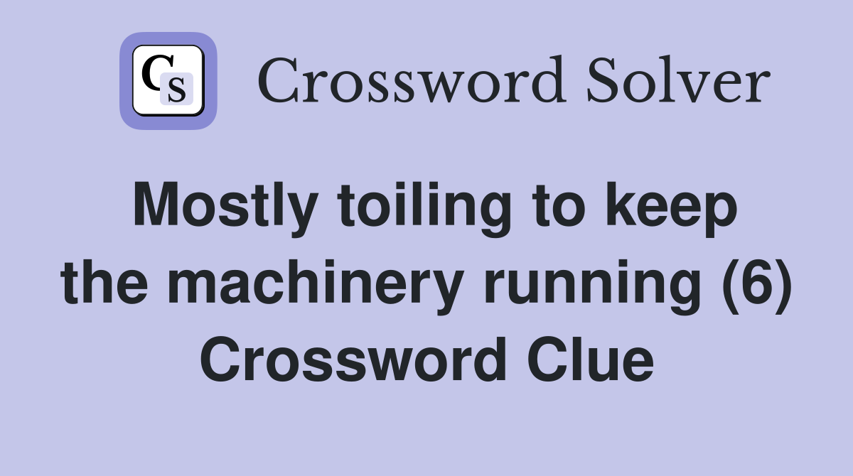 Mostly toiling to keep the machinery running (6) Crossword Clue