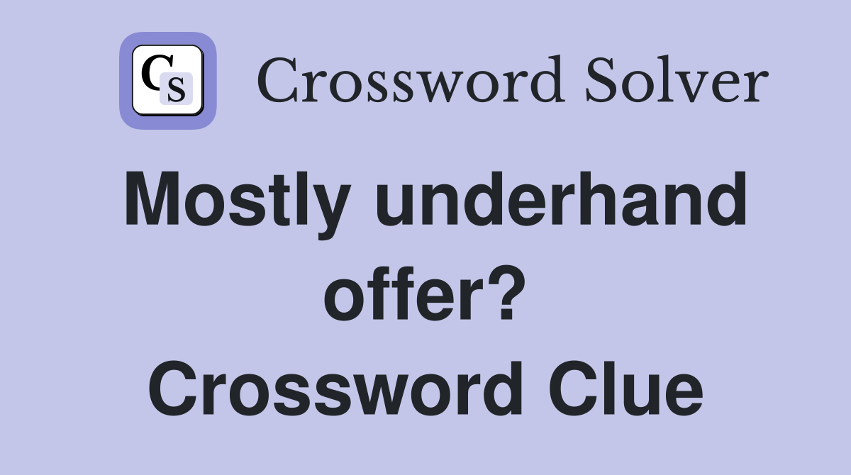 Mostly underhand offer? Crossword Clue