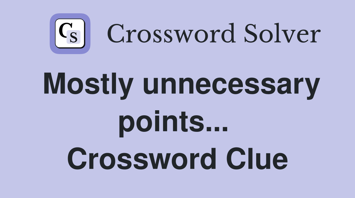 Mostly unnecessary points...  Crossword Clue