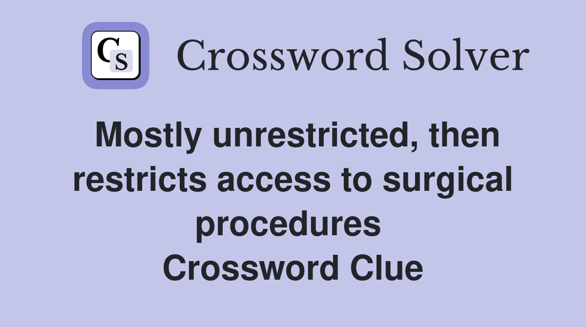 Mostly unrestricted, then restricts access to surgical procedures  Crossword Clue