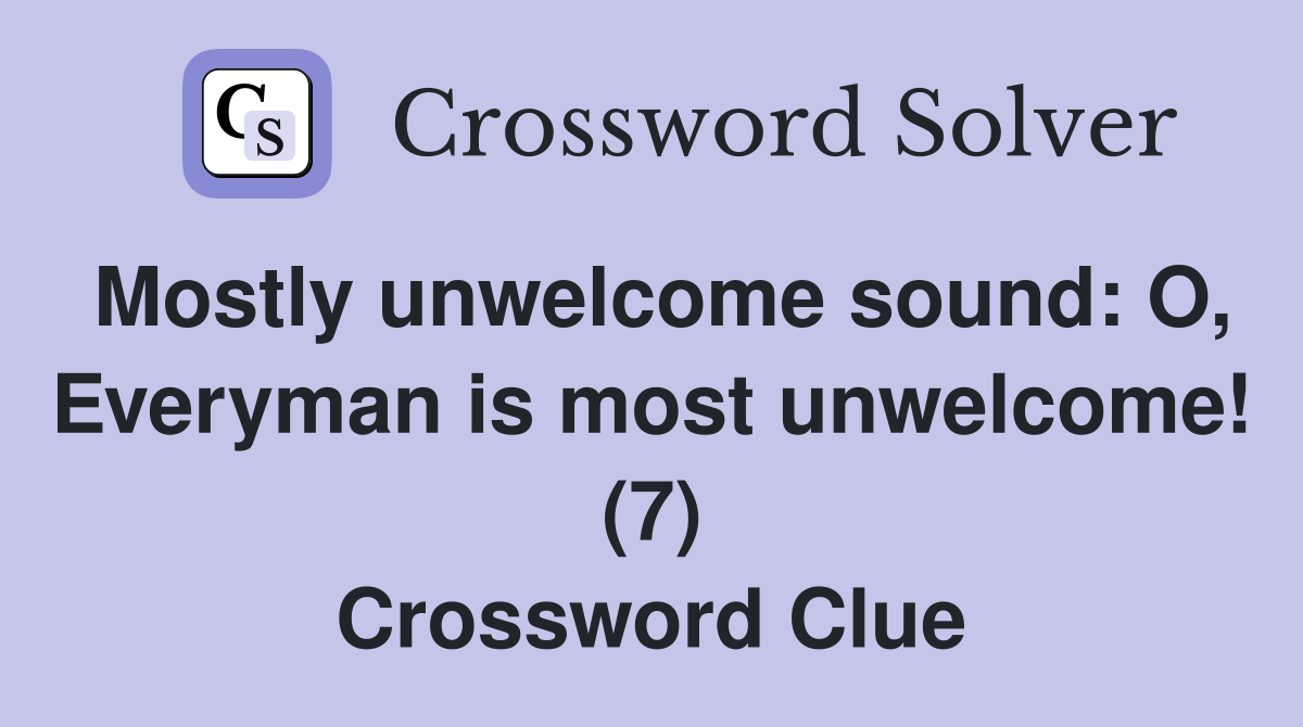 Mostly unwelcome sound: O, Everyman is most unwelcome! (7) Crossword Clue