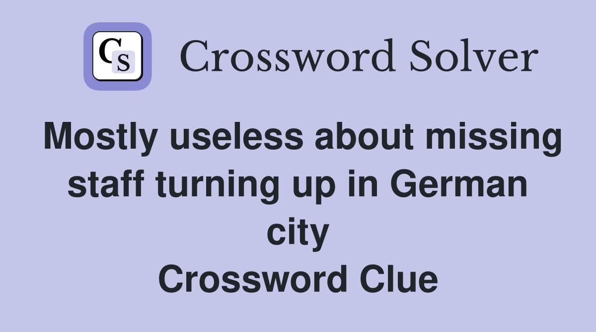 Mostly useless about missing staff turning up in German city Crossword Clue