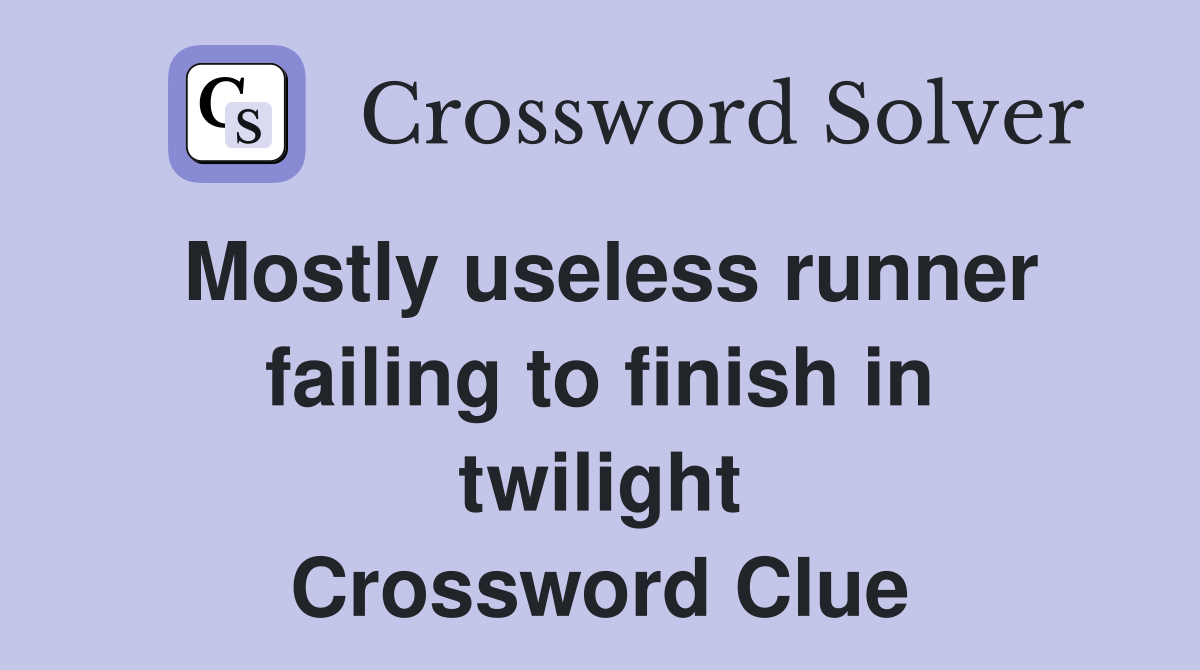 Mostly useless runner failing to finish in twilight Crossword Clue