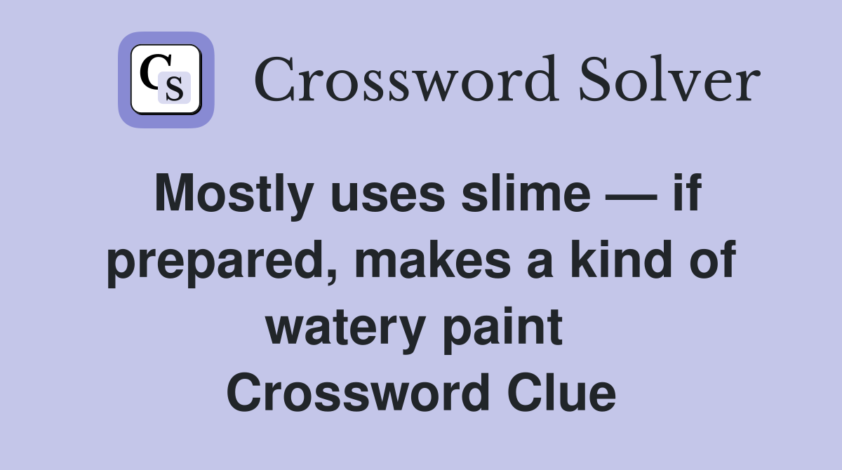 Mostly uses slime — if prepared, makes a kind of watery paint  Crossword Clue
