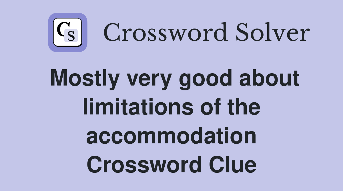 Mostly very good about limitations of the accommodation Crossword Clue