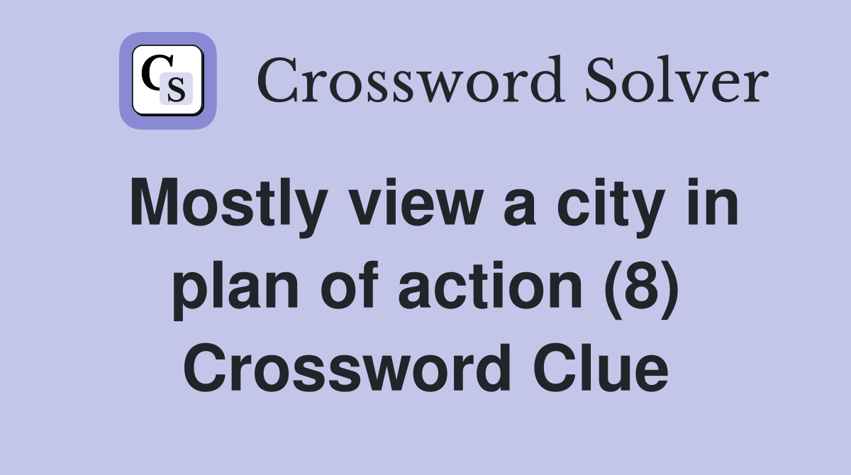 Mostly view a city in plan of action (8) Crossword Clue