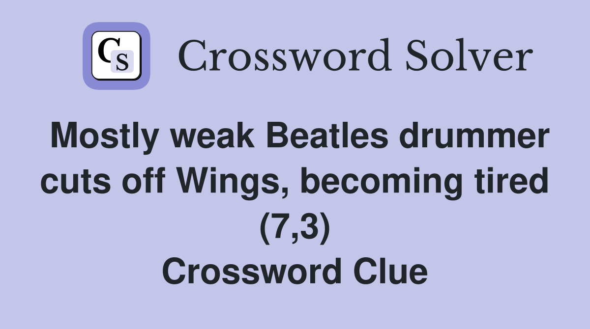 Mostly weak Beatles drummer cuts off Wings, becoming tired (7,3) Crossword Clue