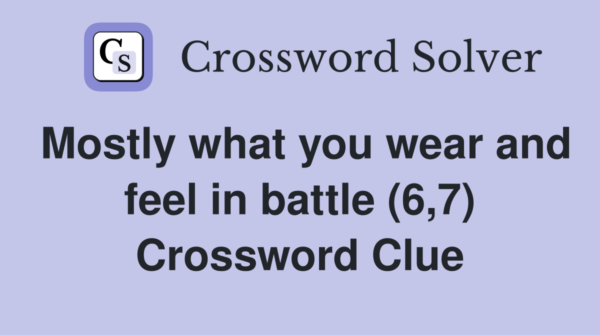 Mostly what you wear and feel in battle (6,7) Crossword Clue